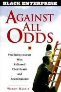 Against All Odds: Ten Entrepreneurs Who Followed Their Hearts and Found Success cover