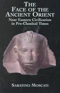 The Face of the Ancient Orient Near Eastern Civilization in Pre-Classical Times cover