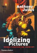 Idolizing Pictures Idolatry, Iconoclasm and Jewish Art cover
