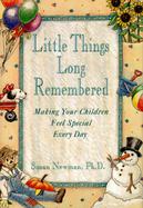 Little Things Long Remembered Making Your Children Feel Special Every Day cover
