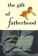 The Gift of Fatherhood How Men's Lives Are Transformed by Their Children cover