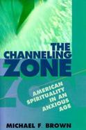 The Channeling Zone: American Spirituality in an Anxious Age cover