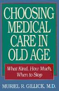 Choosing Medical Care in Old Age What Kind, How Much, When to Stop cover