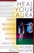 Heal Your Aura Finding True Love by Generating a Positive Energy Field cover
