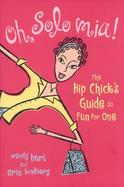 Oh, Solo Mia! The Hip Chick's Guide to Fun for One cover