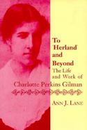 To Herland and Beyond The Life and Work of Charlotte Perkins Gilman cover