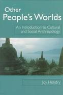 Other People's Worlds An Introduction to Cultural and Social Anthropology cover