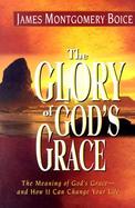 The Glory of God's Grace The Meaning of God's Grace-And How It Can Change Your Life cover