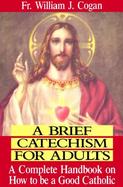 A Brief Catechism for Adults A Complete Handbook on How to Be a Good Catholic cover