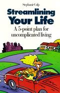 Streamlining Your Life A 5-Point Plan for Uncomplicated Living cover
