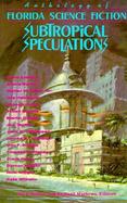 Subtropical Speculations An Anthology of Florida Science Fiction cover