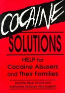 Cocaine Solutions Help for Cocaine Abusers and Their Families cover