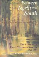Between North and South The Letters of Emily Wharton Sinkler, 1842-1865 cover