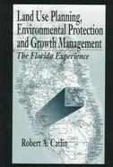 Land Use Planning, Environmental Protection and Growth Management The Florida Experience cover