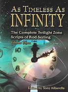 As Timelesss As Infinity: The Complete Twilight Zone Scripts of Rod Serling, Vol. 3 cover