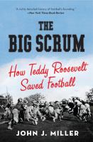 The Big Scrum : How Teddy Roosevelt Saved Football cover