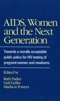AIDS, Women, and the Next Generation Towards a Morally Acceptable Public Policy for HIV Testing of Pregnant Women and Newborns cover