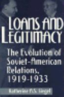 Loans and Legitimacy The Evolution of Soviet-American Relations 1919-1933 cover