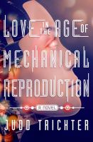 Love in the Age of Mechanical Reproduction : A Novel cover