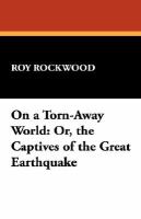 On a Torn-away World Or, the Captives of the Great Earthquake cover
