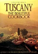 Tuscany, the Beautiful Cookbook Authentic Recipes from the Provinces of Tuscany cover
