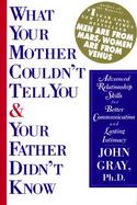 What Your Mother Couldn't Tell You & Your Father Didn't Know: Advanced Relationship Skills for Better Communication and Lasting Intimacy cover