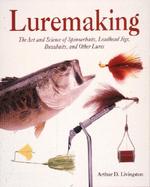 Luremaking: The Art and Science of Spinnerbaits, Buzzbaits, Jigs, and Other Leadheads cover