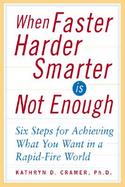 When Faster-Harder-Smarter Is Not Enough Six Steps for Achieving What You Want in a Rapid-Fire World cover