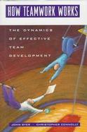 How Teamwork Works: The Dynamics of Effective Team Development cover