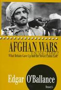 Afghan Wars, 1839-1992: What Britain Gave Up and the Soviet Union Lost cover