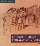 Le Corbusier's Formative Years Charles-Edouard Jeanneret at LA Chaux-De-Fonds cover
