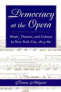 Democracy at the Opera Music, Theater, and Culture in New York City, 1815-60 cover
