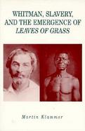 Whitman, Slavery, and the Emergence of Leaves of Grass cover