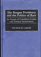 The Reagan Presidency and the Politics of Race In Pursuit of Colorblind Justice and Limited Government cover
