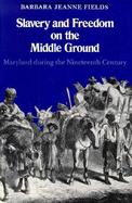 Slavery and Freedom on the Middle Ground Maryland During the Nineteenth Century cover