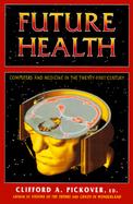 Future Health: Computers and Medicine in the 21st Century cover