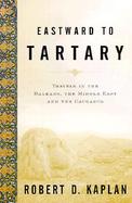 Eastward to Tartary: Travels in the Balkans, the Middle East, and the Caucasus cover