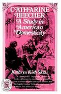 Catharine Beecher: A Study in American Domesticity cover