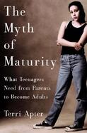 The Myth of Maturity What Teenagers Need from Parents to Become Adults cover