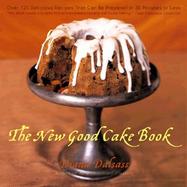 The New Good Cake Book Over 125 Delicious Recipes That Can Be Prepared in 30 Minutes or Less cover