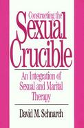 Constructing the Sexual Crucible An Integration of Sexual and Marital Therapy cover