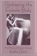 Reshaping the Female Body The Dilemma of Cosmetic Surgery cover