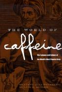 The World of Caffeine The Science and Culture of the World's Most Popular Drug cover