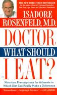 Doctor, What Should I Eat? Nutritional Prescriptions for Ailments in Which Diet Can Really Make a Difference cover