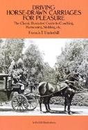 Driving Horse-Drawn Carriages for Pleasure The Classic Illustrated Guide to Coaching Harnessing Stabling, Etc. cover