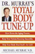 Doctor Murray's Total Body Tune-Up Slow Down the Aging Process, Keep Your System Running Smoothly, Help Your Body Heal Itself-For Life! cover