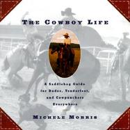 The Cowboy Life: A Saddlebag Guide for Dudes, Tenderfeet, and Cowpunchers Everywhere cover