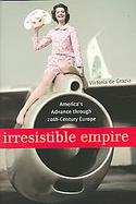 Irresistible Empire America's Advance Through Twentieth-century Europe cover