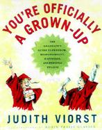 You're Officially a Grown-Up The Graduate's Guide to Freedom, Responsibility, Happiness, Personal Hygiene, and the Conquest of Fear cover