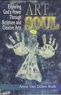 Art and Soul Exploring God's Power Through Scripture and Creative Arts cover
